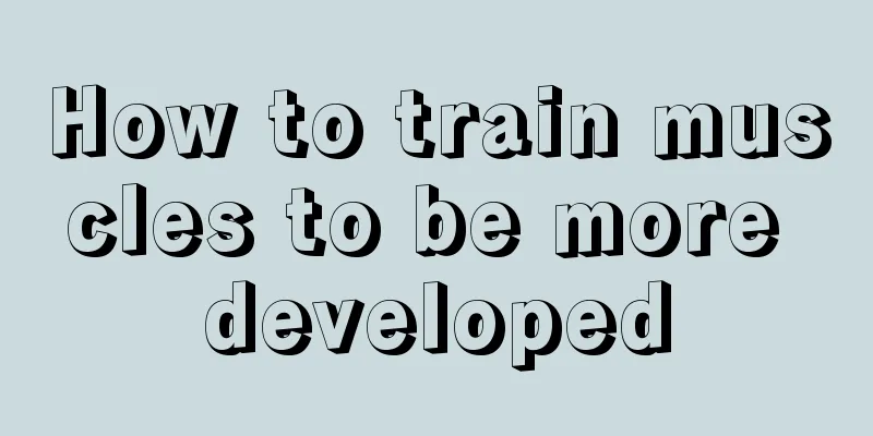 How to train muscles to be more developed