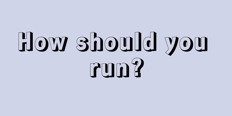 How should you run?