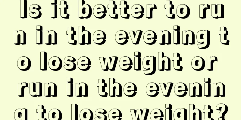 Is it better to run in the evening to lose weight or run in the evening to lose weight?