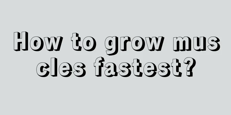 How to grow muscles fastest?