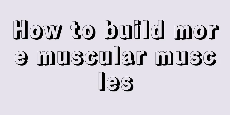 How to build more muscular muscles