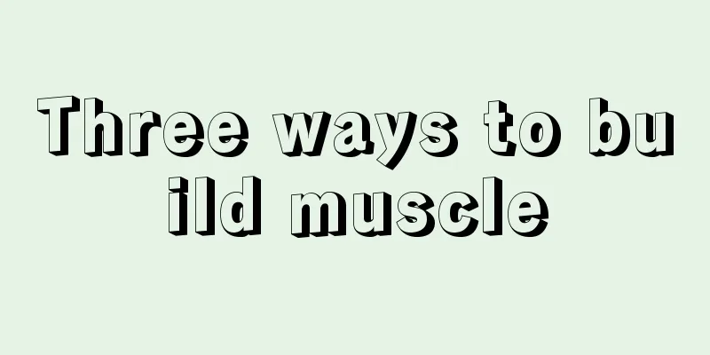 Three ways to build muscle