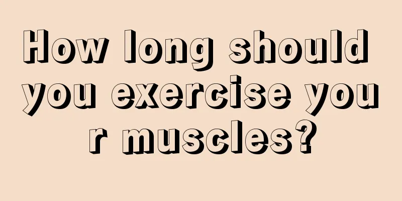 How long should you exercise your muscles?