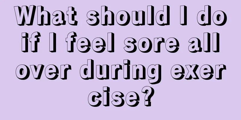 What should I do if I feel sore all over during exercise?