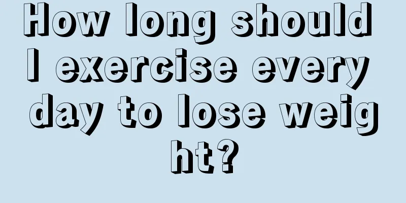 How long should I exercise every day to lose weight?