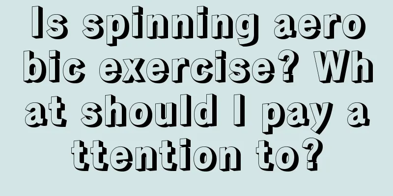 Is spinning aerobic exercise? What should I pay attention to?