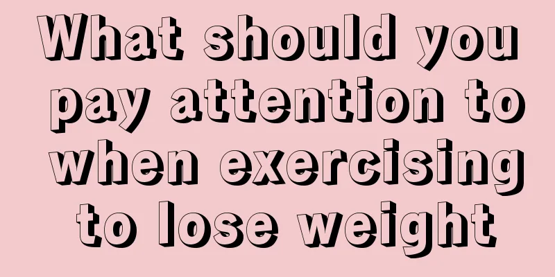 What should you pay attention to when exercising to lose weight