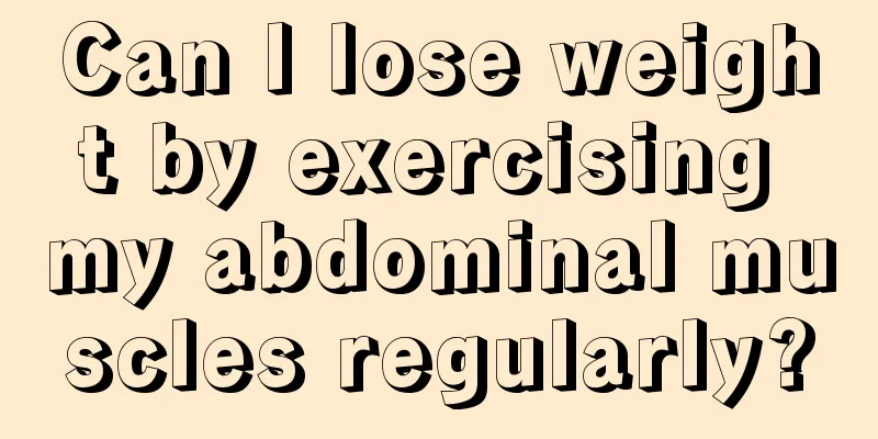 Can I lose weight by exercising my abdominal muscles regularly?