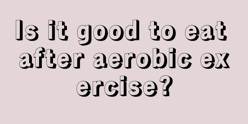 Is it good to eat after aerobic exercise?