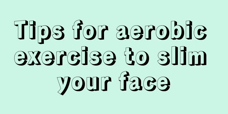 Tips for aerobic exercise to slim your face