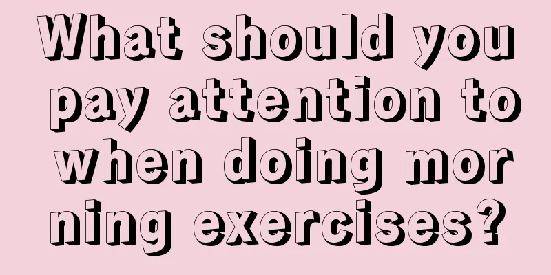 What should you pay attention to when doing morning exercises?