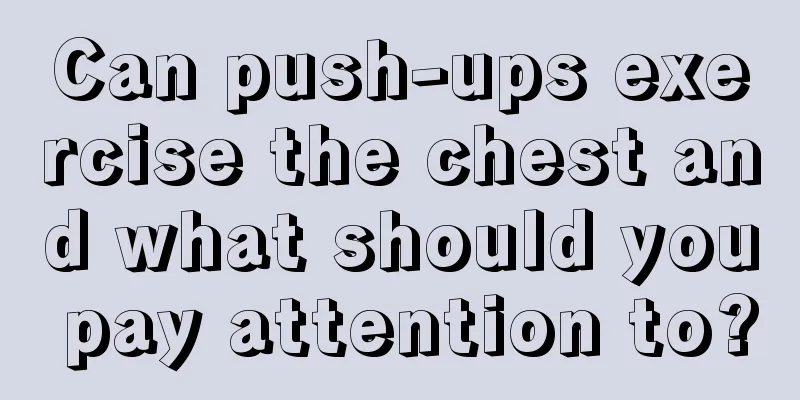 Can push-ups exercise the chest and what should you pay attention to?