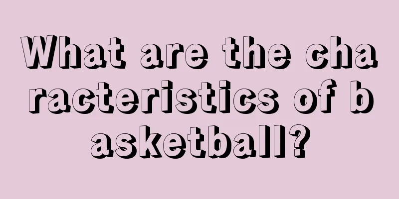 What are the characteristics of basketball?