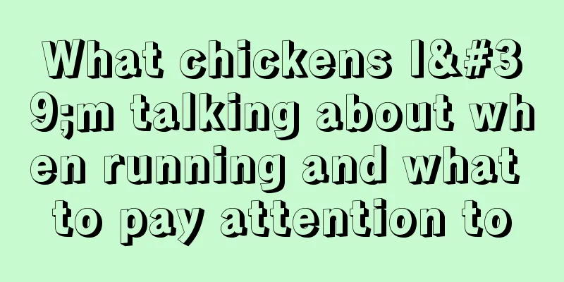 What chickens I'm talking about when running and what to pay attention to