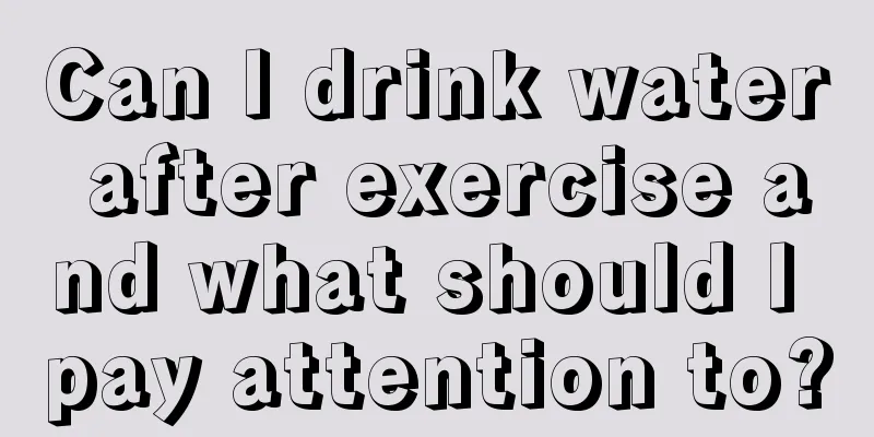 Can I drink water after exercise and what should I pay attention to?