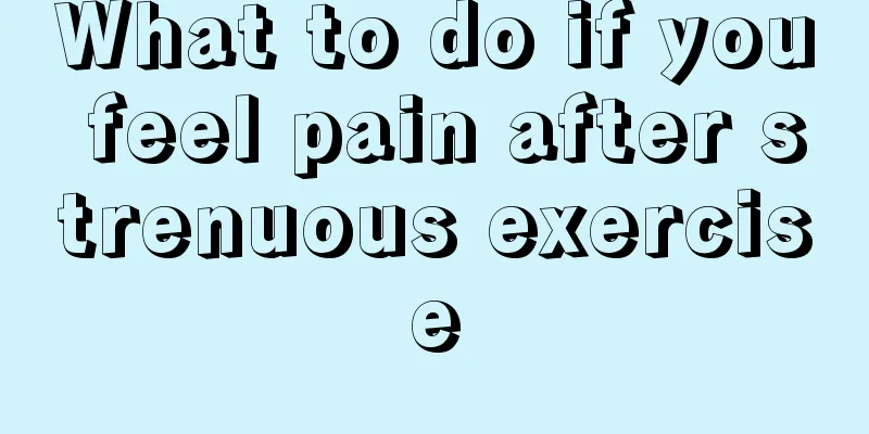 What to do if you feel pain after strenuous exercise