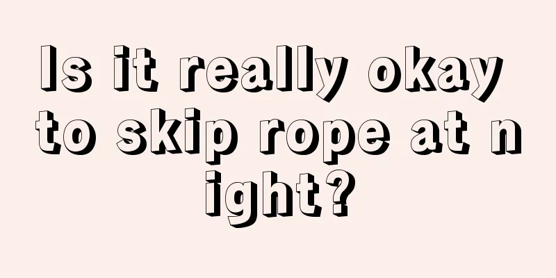 Is it really okay to skip rope at night?