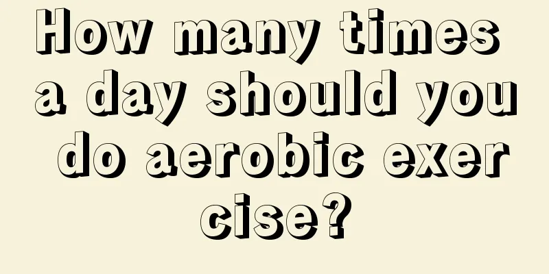 How many times a day should you do aerobic exercise?