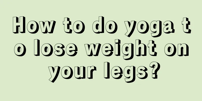 How to do yoga to lose weight on your legs?