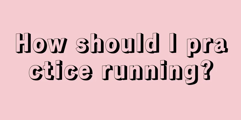 How should I practice running?