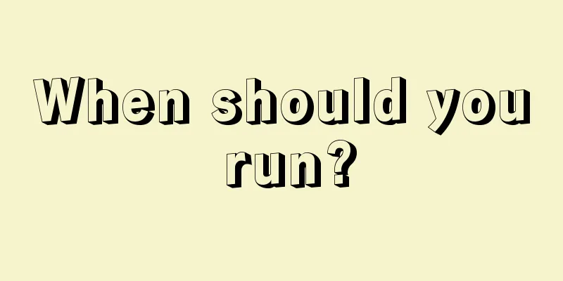 When should you run?