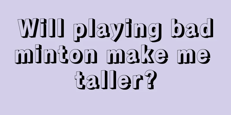 Will playing badminton make me taller?