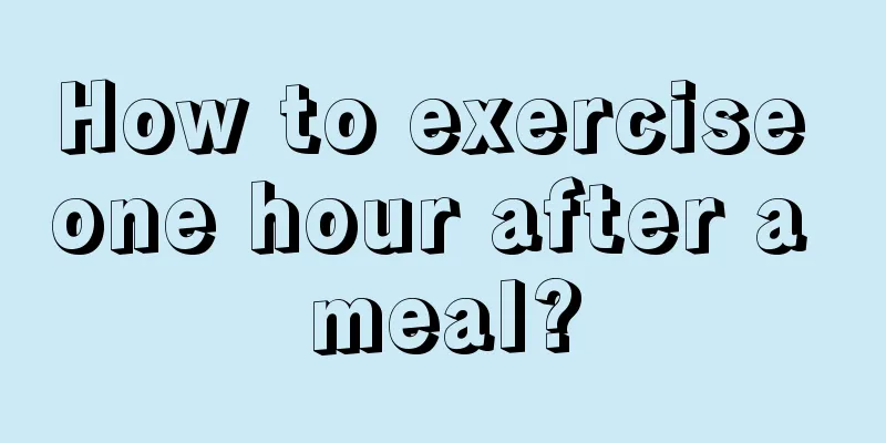 How to exercise one hour after a meal?