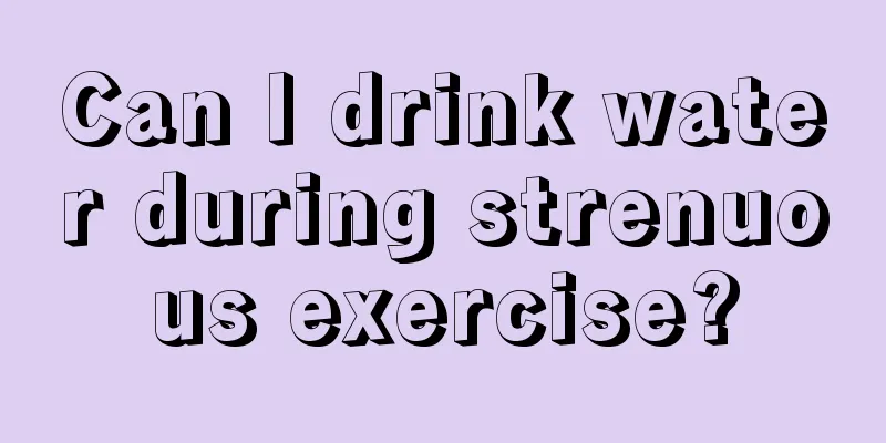 Can I drink water during strenuous exercise?