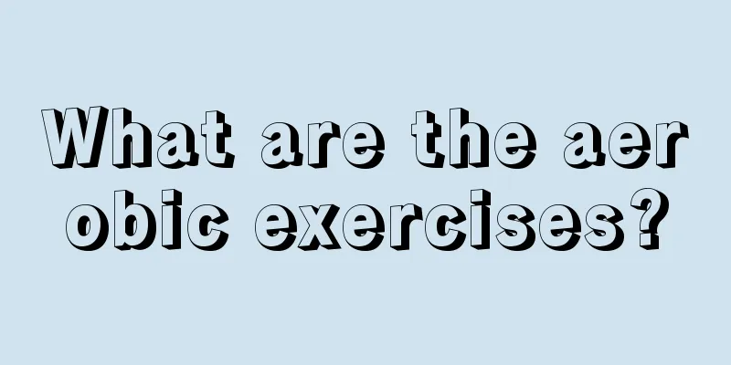 What are the aerobic exercises?