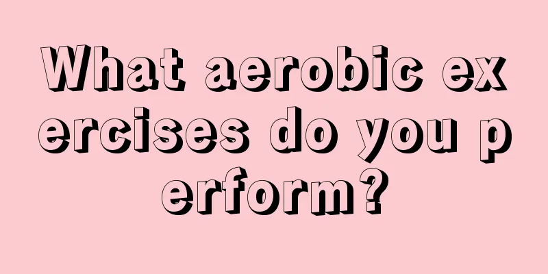 What aerobic exercises do you perform?