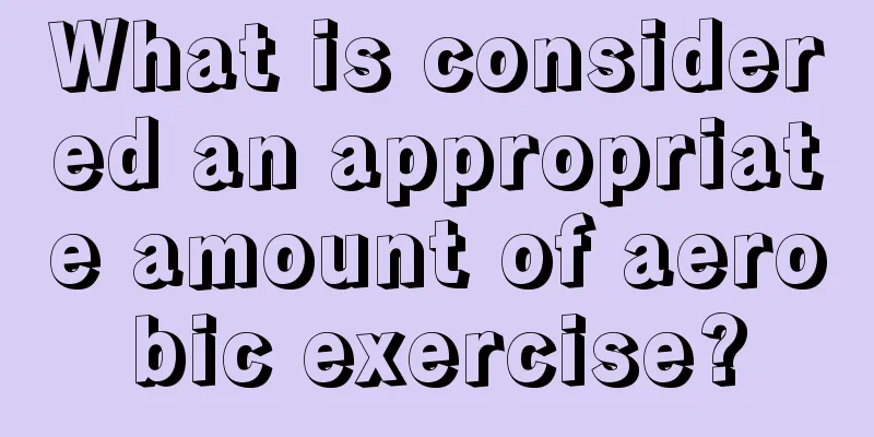 What is considered an appropriate amount of aerobic exercise?