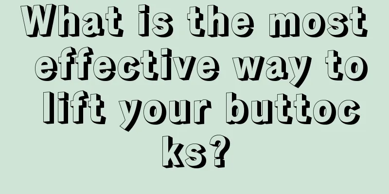 What is the most effective way to lift your buttocks?