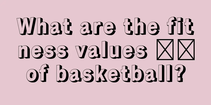 What are the fitness values ​​of basketball?