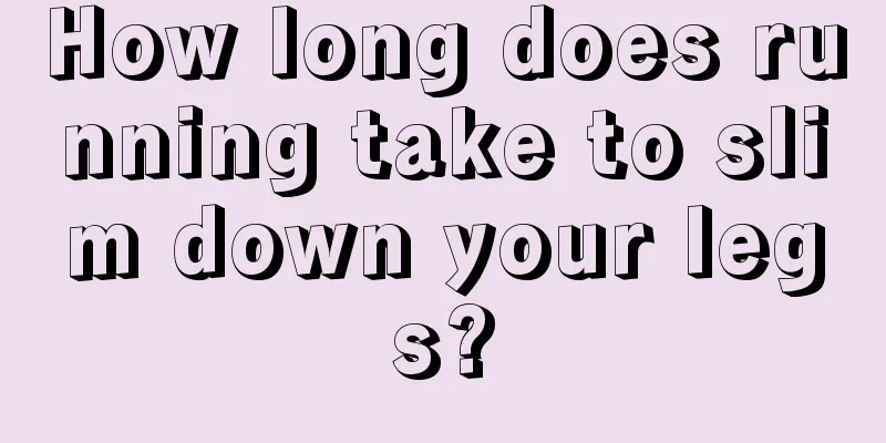 How long does running take to slim down your legs?