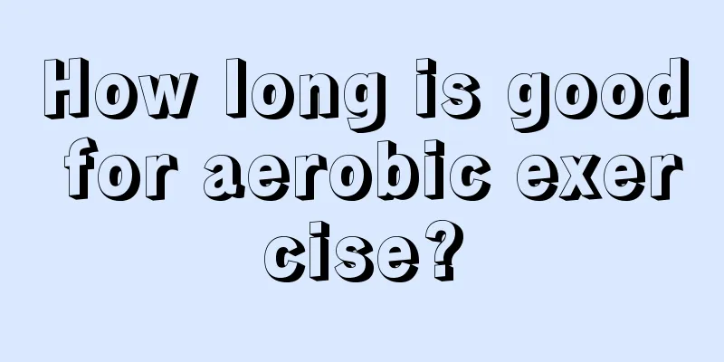 How long is good for aerobic exercise?