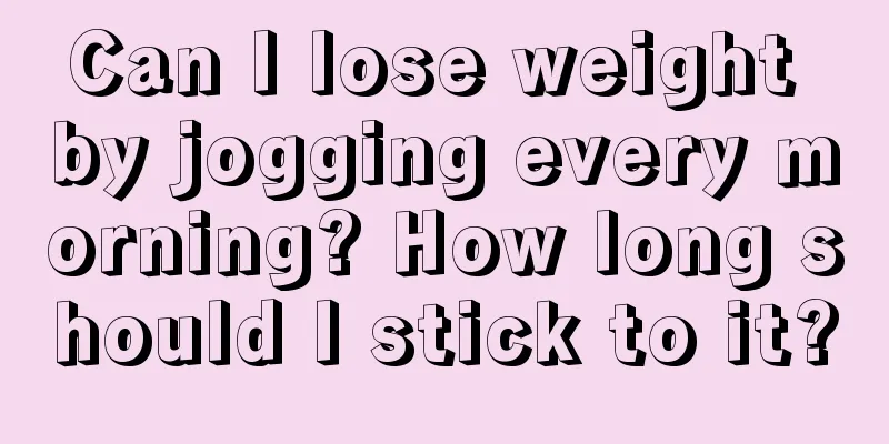 Can I lose weight by jogging every morning? How long should I stick to it?