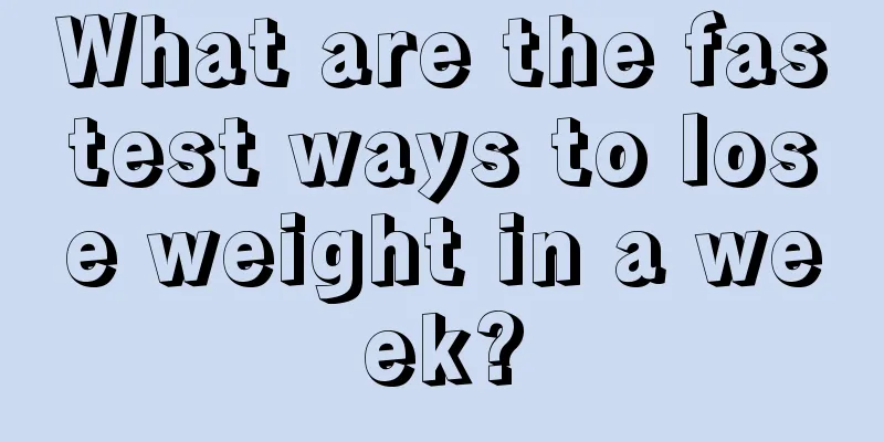 What are the fastest ways to lose weight in a week?