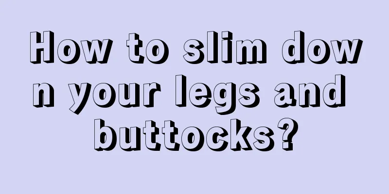 How to slim down your legs and buttocks?