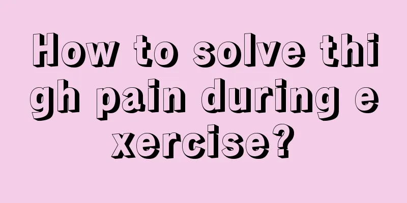 How to solve thigh pain during exercise?