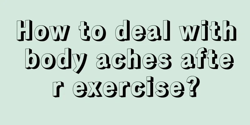 How to deal with body aches after exercise?