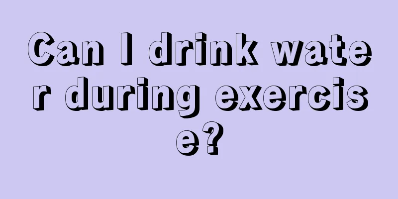 Can I drink water during exercise?