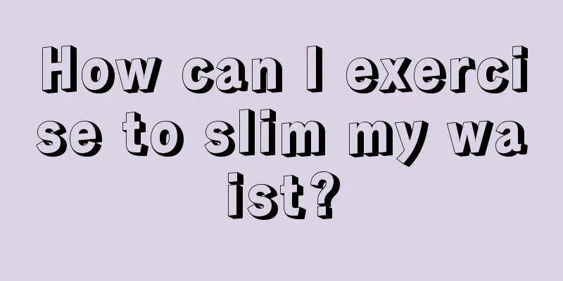 How can I exercise to slim my waist?