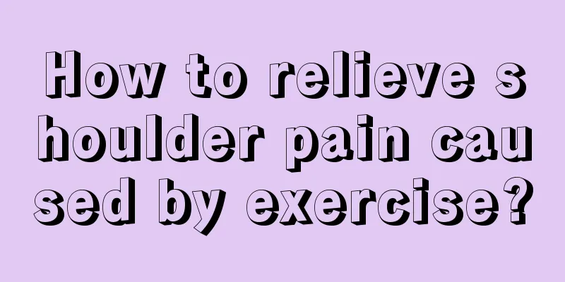 How to relieve shoulder pain caused by exercise?