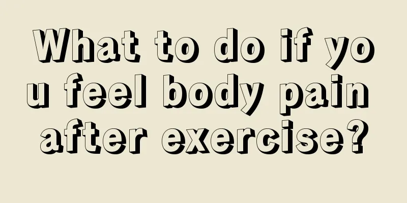 What to do if you feel body pain after exercise?