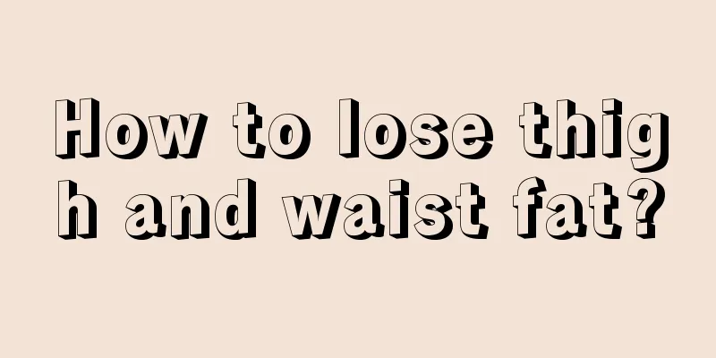 How to lose thigh and waist fat?