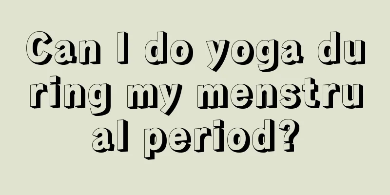 Can I do yoga during my menstrual period?