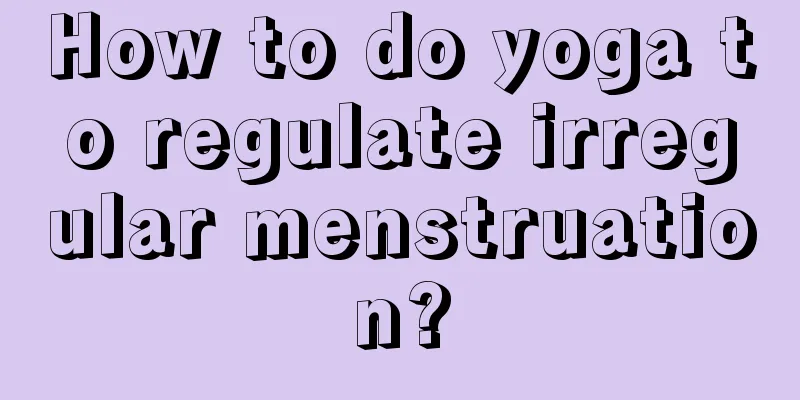 How to do yoga to regulate irregular menstruation?