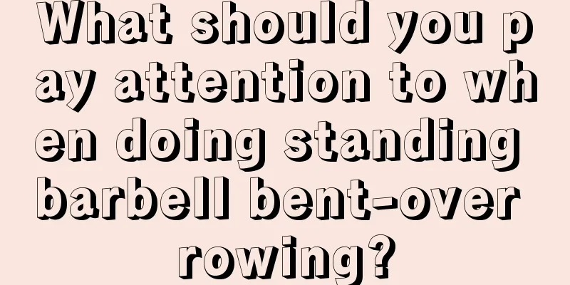 What should you pay attention to when doing standing barbell bent-over rowing?