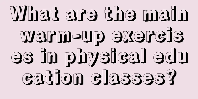 What are the main warm-up exercises in physical education classes?