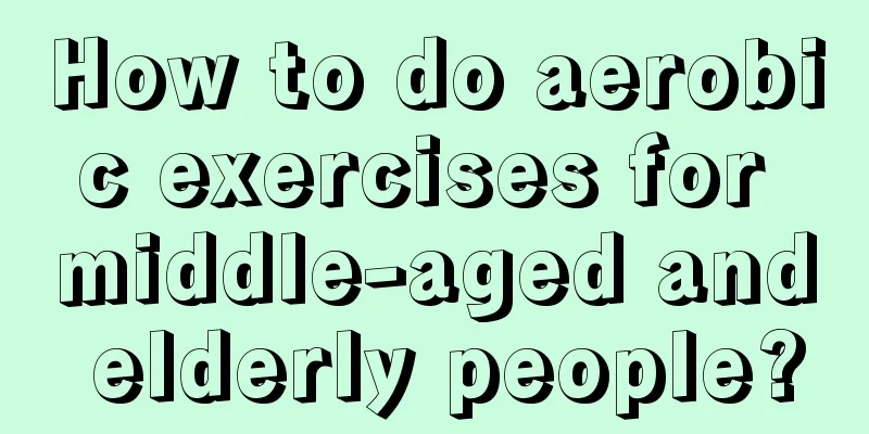 How to do aerobic exercises for middle-aged and elderly people?